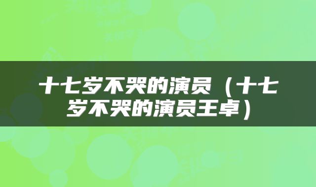 十七岁不哭的演员（十七岁不哭的演员王卓）
