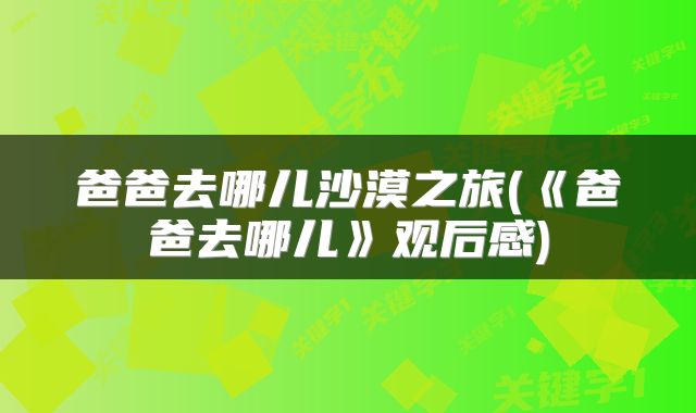 爸爸去哪儿沙漠之旅(《爸爸去哪儿》观后感)
