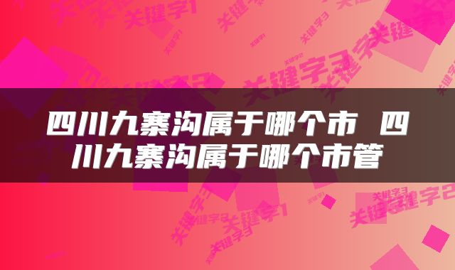 四川九寨沟属于哪个市 四川九寨沟属于哪个市管