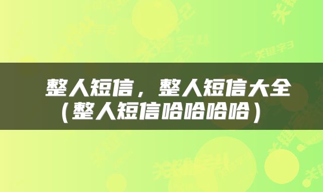  整人短信，整人短信大全（整人短信哈哈哈哈） 