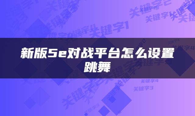 新版5e对战平台怎么设置跳舞