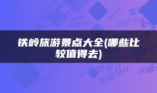 铁岭旅游景点大全(哪些比较值得去)