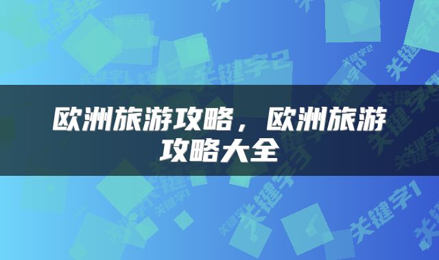 欧洲旅游攻略，欧洲旅游攻略大全