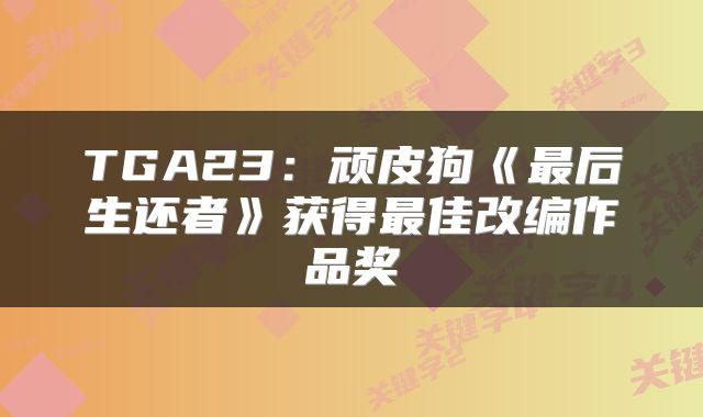 TGA23：顽皮狗《最后生还者》获得最佳改编作品奖