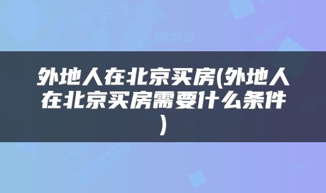 外地人在北京买房(外地人在北京买房需要什么条件)