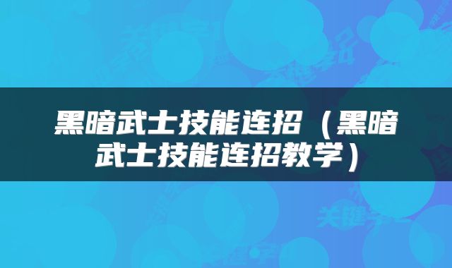 黑暗武士技能连招（黑暗武士技能连招教学）