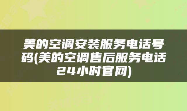 美的空调安装服务电话号码(美的空调售后服务电话24小时官网)