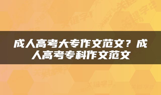 成人高考大专作文范文？成人高考专科作文范文