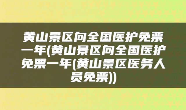 黄山景区向全国医护免票一年(黄山景区向全国医护免票一年(黄山景区医务人员免票))