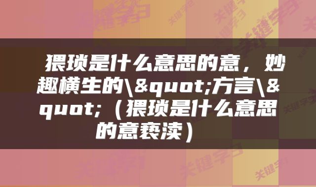  猥琐是什么意思的意，妙趣横生的\"方言\"（猥琐是什么意思的意亵渎） 