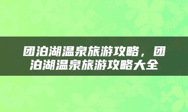 团泊湖温泉旅游攻略，团泊湖温泉旅游攻略大全