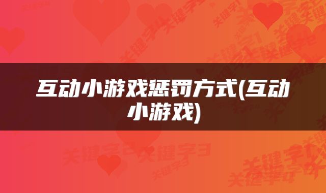 互动小游戏惩罚方式(互动小游戏)