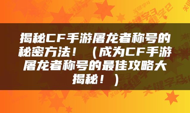 揭秘CF手游屠龙者称号的秘密方法！（成为CF手游屠龙者称号的最佳攻略大揭秘！）