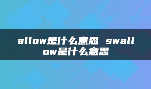 allow是什么意思 swallow是什么意思