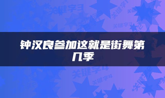 钟汉良参加这就是街舞第几季
