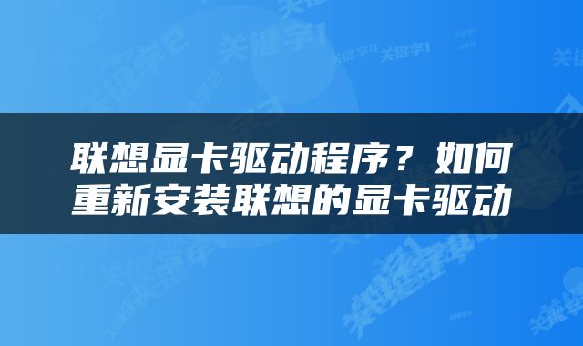 联想显卡驱动程序？如何重新安装联想的显卡驱动