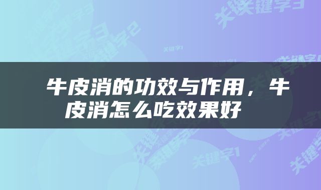  牛皮消的功效与作用，牛皮消怎么吃效果好 