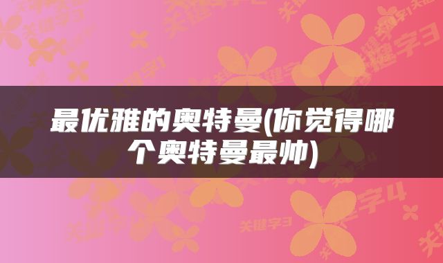 最优雅的奥特曼(你觉得哪个奥特曼最帅)