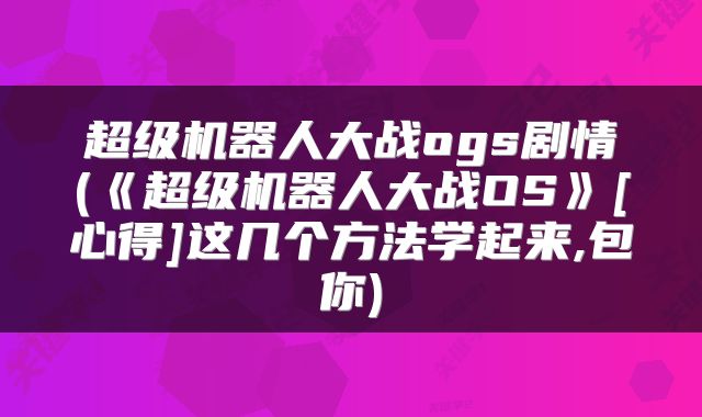 超级机器人大战ogs剧情(《超级机器人大战OS》[心得]这几个方法学起来,包你)