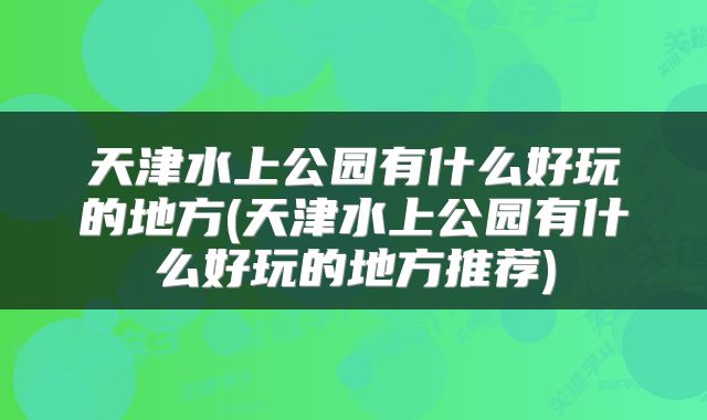 天津水上公园有什么好玩的地方(天津水上公园有什么好玩的地方推荐)