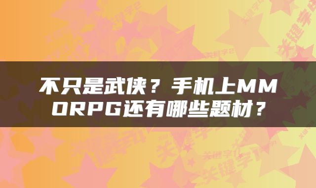 不只是武侠？手机上MMORPG还有哪些题材？