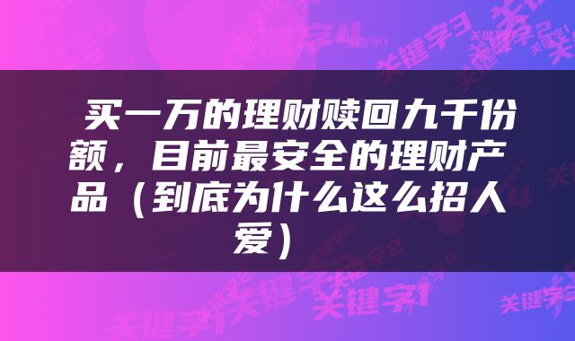  买一万的理财赎回九千份额，目前最安全的理财产品（到底为什么这么招人爱） 