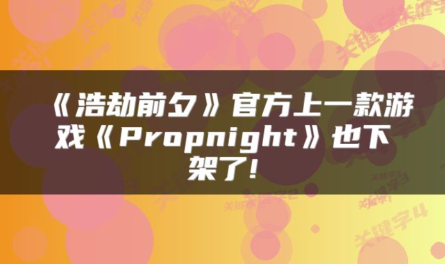《浩劫前夕》官方上一款游戏《Propnight》也下架了!