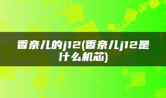 香奈儿的j12(香奈儿j12是什么机芯)