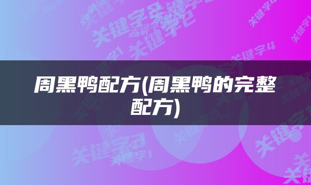 周黑鸭配方(周黑鸭的完整配方)