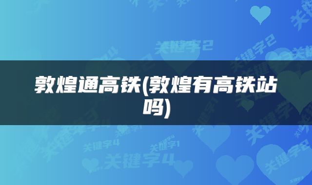 敦煌通高铁(敦煌有高铁站吗)