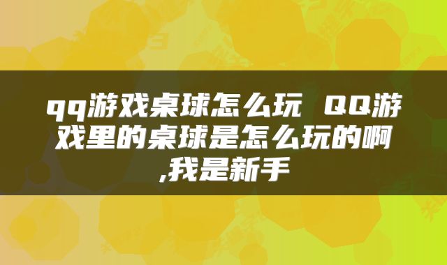 qq游戏桌球怎么玩 QQ游戏里的桌球是怎么玩的啊,我是新手