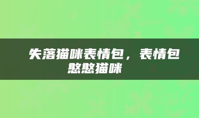  失落猫咪表情包，表情包憨憨猫咪 