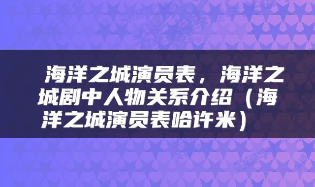  海洋之城演员表，海洋之城剧中人物关系介绍（海洋之城演员表哈许米） 