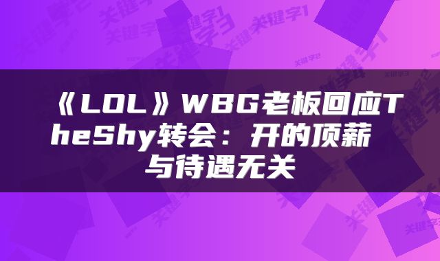 《LOL》WBG老板回应TheShy转会：开的顶薪 与待遇无关
