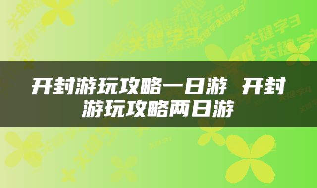 开封游玩攻略一日游 开封游玩攻略两日游