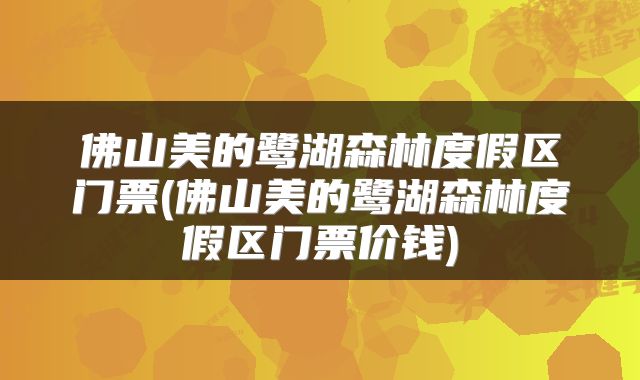 佛山美的鹭湖森林度假区门票(佛山美的鹭湖森林度假区门票价钱)