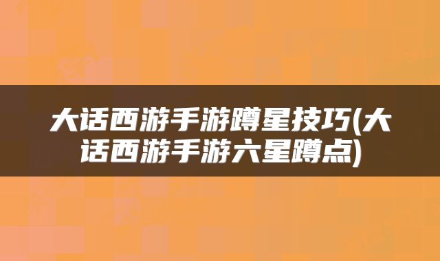 大话西游手游蹲星技巧(大话西游手游六星蹲点)