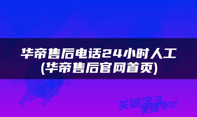 华帝售后电话24小时人工(华帝售后官网首页)
