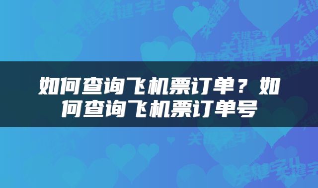 如何查询飞机票订单？如何查询飞机票订单号