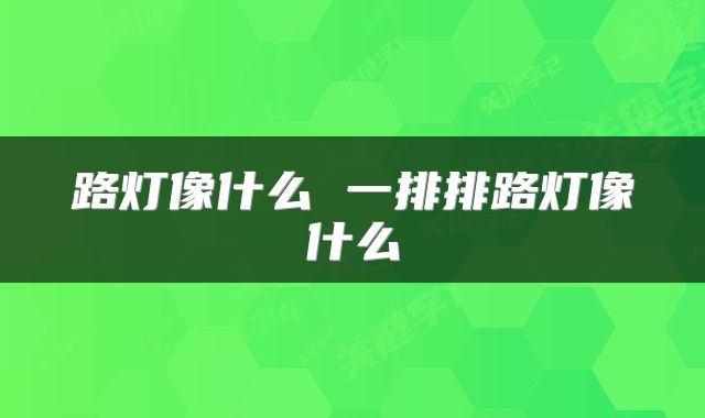 路灯像什么 一排排路灯像什么