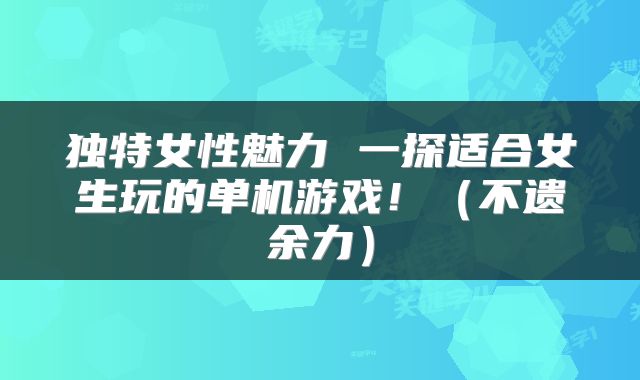 独特女性魅力 一探适合女生玩的单机游戏！（不遗余力）