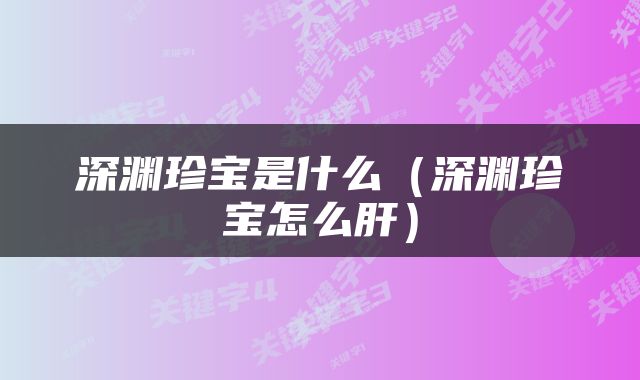 深渊珍宝是什么（深渊珍宝怎么肝）