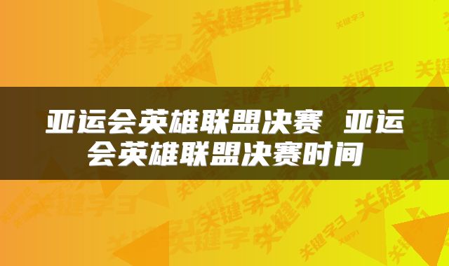 亚运会英雄联盟决赛 亚运会英雄联盟决赛时间