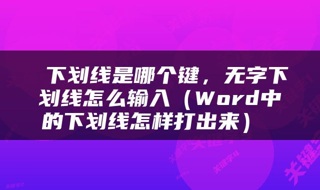  下划线是哪个键，无字下划线怎么输入（Word中的下划线怎样打出来） 