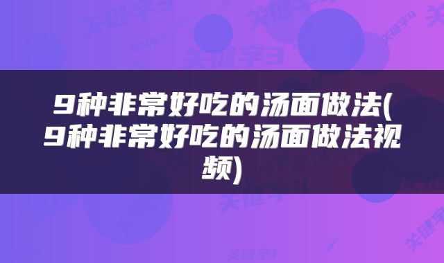 9种非常好吃的汤面做法(9种非常好吃的汤面做法视频)