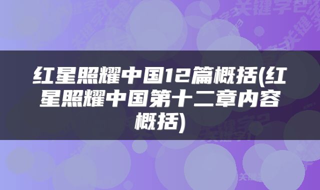 红星照耀中国12篇概括(红星照耀中国第十二章内容概括)