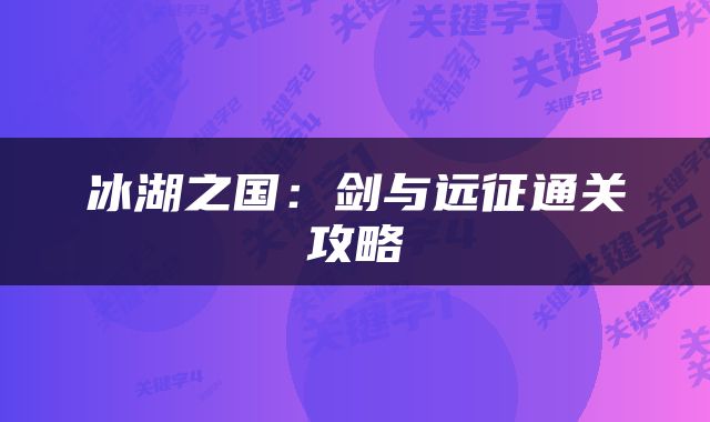 冰湖之国：剑与远征通关攻略
