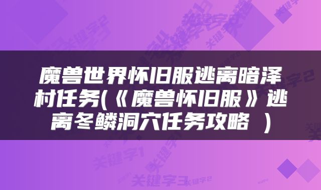 魔兽世界怀旧服逃离暗泽村任务(《魔兽怀旧服》逃离冬鳞洞穴任务攻略 )
