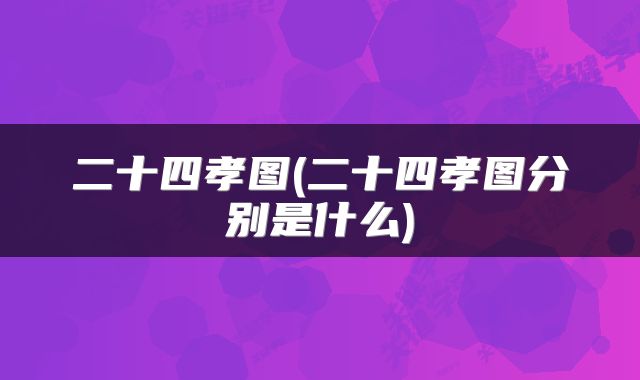二十四孝图(二十四孝图分别是什么)