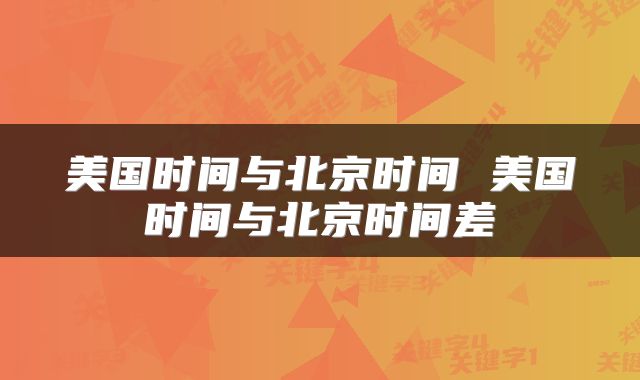 美国时间与北京时间 美国时间与北京时间差